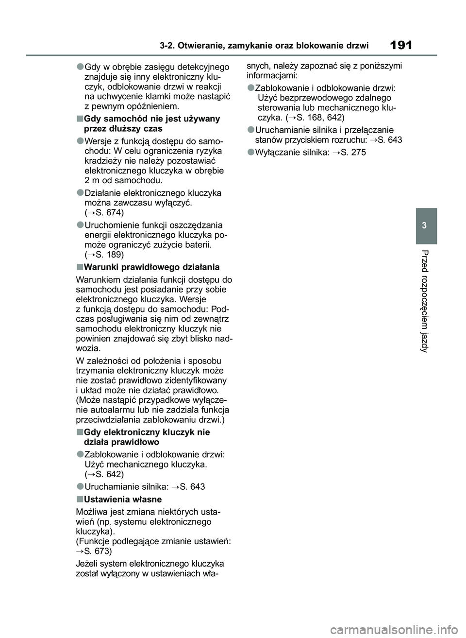 TOYOTA RAV4 2018  Instrukcja obsługi (in Polish) Gdy w obr´bie zasi´gu detekcyjnego
znajduje si´ inny elektroniczny klu-
czyk, odblokowanie drzwi w reakcji
na uchwycenie klamki mo˝e nastàpiç
z pewnym opóênieniem.
Gdy samochód nie jest u˝yw