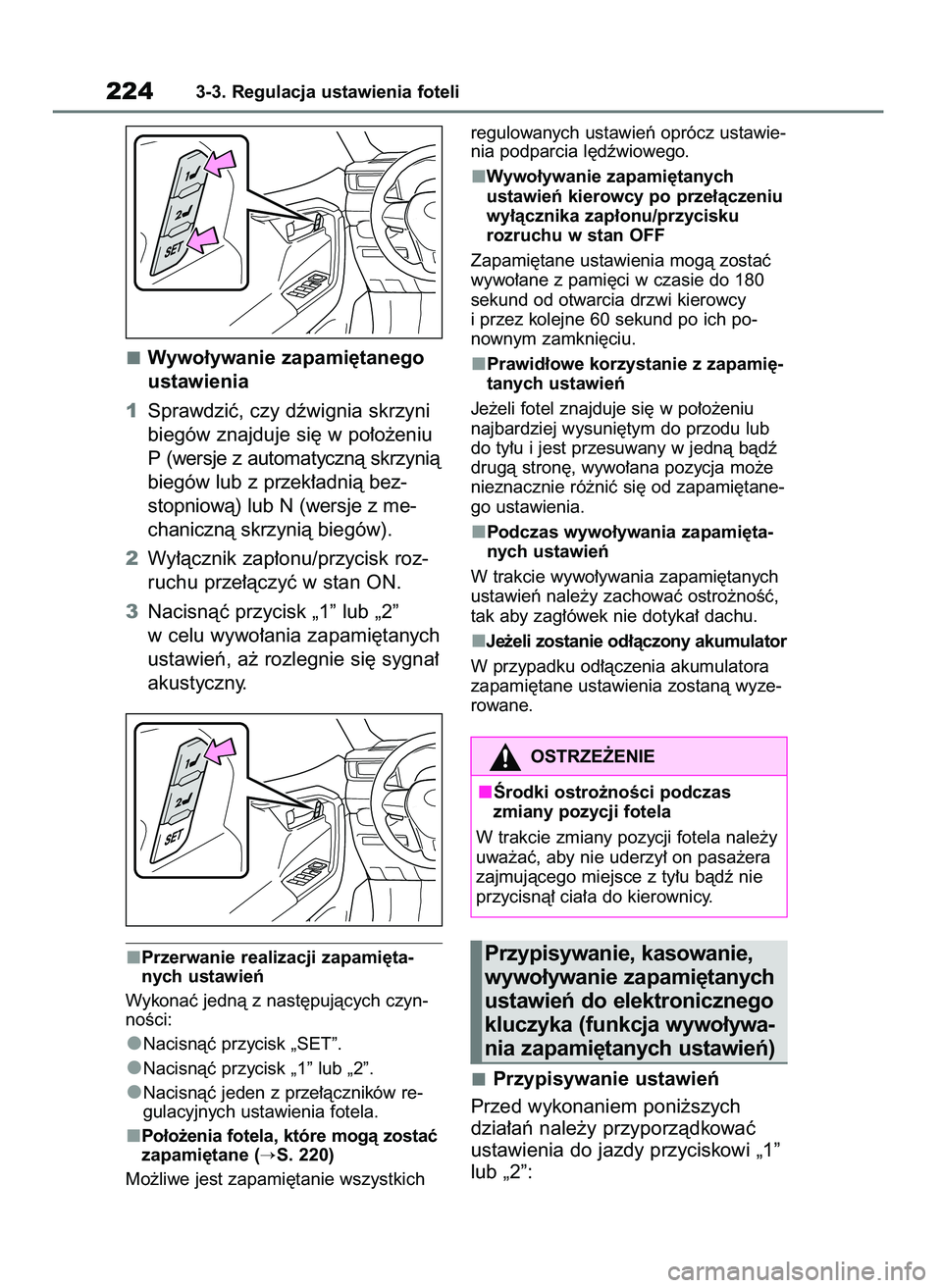 TOYOTA RAV4 2018  Instrukcja obsługi (in Polish) Wywo∏ywanie zapami´tanego
ustawienia
1Sprawdziç, czy dêwignia skrzyni
biegów znajduje si´ w po∏o˝eniu
P (wersje z automatycznà skrzynià
biegów lub z przek∏adnià bez-
stopniowà) lub N 
