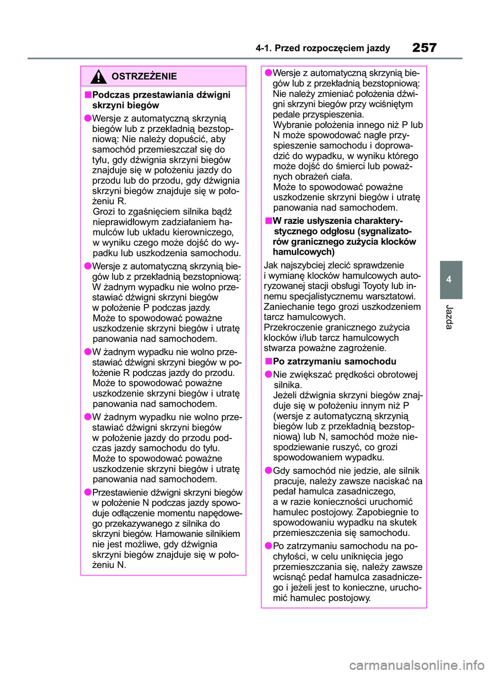 TOYOTA RAV4 2018  Instrukcja obsługi (in Polish) Jazda
4-1. Przed rozpocz´ciem jazdy257
4
OSTRZE˚ENIE
Podczas przestawiania dêwigni
skrzyni biegów
Wersje z automatycznà skrzynià
biegów lub z przek∏adnià bezstop-
niowà: Nie nale˝y dopuÊc