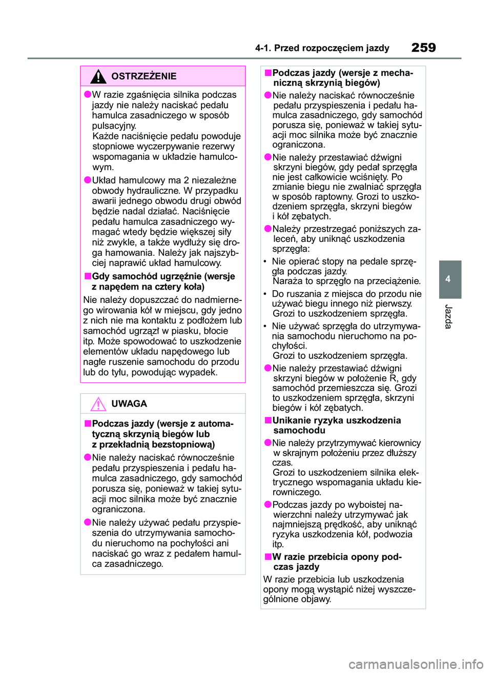TOYOTA RAV4 2018  Instrukcja obsługi (in Polish) Jazda
4-1. Przed rozpocz´ciem jazdy259
4
OSTRZE˚ENIE
W razie zgaÊni´cia silnika podczas
jazdy nie nale˝y naciskaç peda∏u
hamulca zasadniczego w sposób
pulsacyjny.
Ka˝de naciÊni´cie peda∏