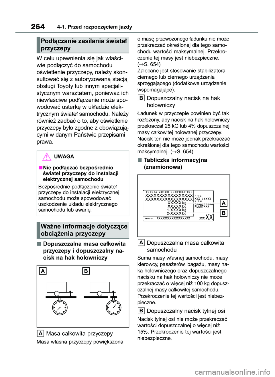 TOYOTA RAV4 2018  Instrukcja obsługi (in Polish) W celu upewnienia si´ jak w∏aÊci-
wie pod∏àczyç do samochodu
oÊwietlenie przyczepy, nale˝y skon-
sultowaç si´ z autoryzowanà stacjà
obs∏ugi Toyoty lub innym specjali-
stycznym warsztat