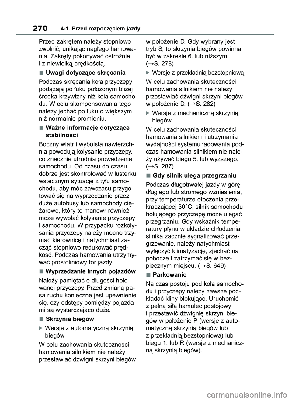 TOYOTA RAV4 2018  Instrukcja obsługi (in Polish) Przed zakr´tem nale˝y stopniowo
zwolniç, unikajàc nag∏ego hamowa-
nia. Zakr´ty pokonywaç ostro˝nie
i z niewielkà pr´dkoÊcià.
Uwagi dotyczàce skr´cania
Podczas skr´cania ko∏a przyczep