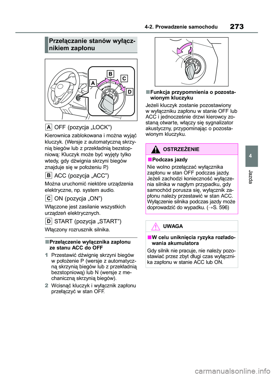 TOYOTA RAV4 2018  Instrukcja obsługi (in Polish) OFF (pozycja „LOCK”)
Kierownica zablokowana i mo˝na wyjàç
kluczyk. (Wersje z automatycznà skrzy-
nià biegów lub z przek∏adnià bezstop-
niowà: Kluczyk mo˝e byç wyj´ty tylko
wtedy, gdy 