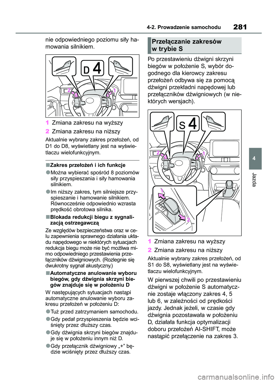 TOYOTA RAV4 2018  Instrukcja obsługi (in Polish) nie odpowiedniego poziomu si∏y ha-
mowania silnikiem.
1Zmiana zakresu na wy˝szy
2Zmiana zakresu na ni˝szy
Aktualnie wybrany zakres prze∏o˝eƒ, od
D1 do D8, wyÊwietlany jest na wyÊwie-
tlaczu 