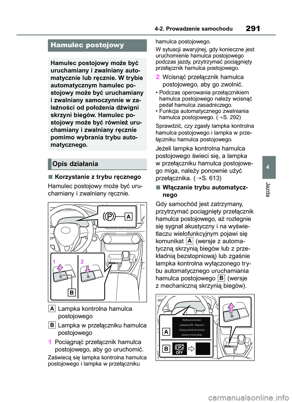 TOYOTA RAV4 2018 Instrukcja obsługi (in Polish) Korzystanie z trybu r´cznego
Hamulec postojowy mo˝e byç uru-
chamiany i zwalniany r´cznie.
Lampka kontrolna hamulca
postojowego
Lampka w prze∏àczniku hamulca
postojowego
1Pociàgnàç prze∏ TOYOTA RAV4 2018 Instrukcja obsługi (in Polish) Korzystanie z trybu r´cznego
Hamulec postojowy mo˝e byç uru-
chamiany i zwalniany r´cznie.
Lampka kontrolna hamulca
postojowego
Lampka w prze∏àczniku hamulca
postojowego
1Pociàgnàç prze∏