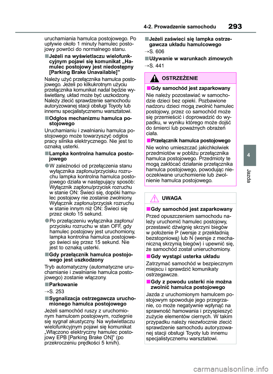 TOYOTA RAV4 2018 Instrukcja obsługi (in Polish) uruchamiania hamulca postojowego. Po
up∏ywie oko∏o 1 minuty hamulec posto-
jowy powróci do normalnego stanu.
Je˝eli na wyÊwietlaczu wielofunk-
cyjnym pojawi si´ komunikat „Ha-
mulec postojow TOYOTA RAV4 2018 Instrukcja obsługi (in Polish) uruchamiania hamulca postojowego. Po
up∏ywie oko∏o 1 minuty hamulec posto-
jowy powróci do normalnego stanu.
Je˝eli na wyÊwietlaczu wielofunk-
cyjnym pojawi si´ komunikat „Ha-
mulec postojow