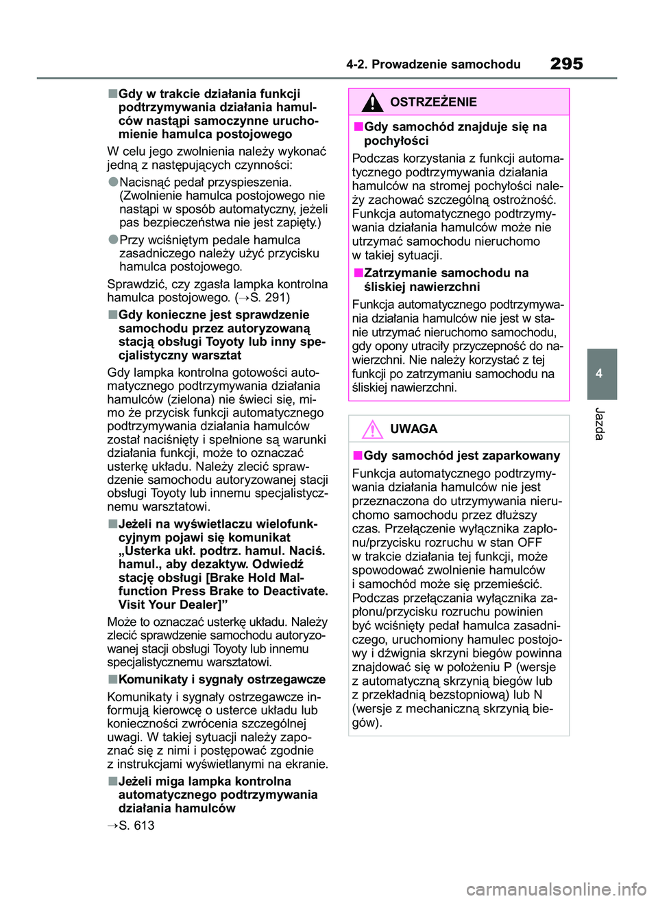 TOYOTA RAV4 2018 Instrukcja obsługi (in Polish) Gdy w trakcie dzia∏ania funkcji
podtrzymywania dzia∏ania hamul-
ców nastàpi samoczynne urucho-
mienie hamulca postojowego
W celu jego zwolnienia nale˝y wykonaç
jednà z nast´pujàcych czynno TOYOTA RAV4 2018 Instrukcja obsługi (in Polish) Gdy w trakcie dzia∏ania funkcji
podtrzymywania dzia∏ania hamul-
ców nastàpi samoczynne urucho-
mienie hamulca postojowego
W celu jego zwolnienia nale˝y wykonaç
jednà z nast´pujàcych czynno