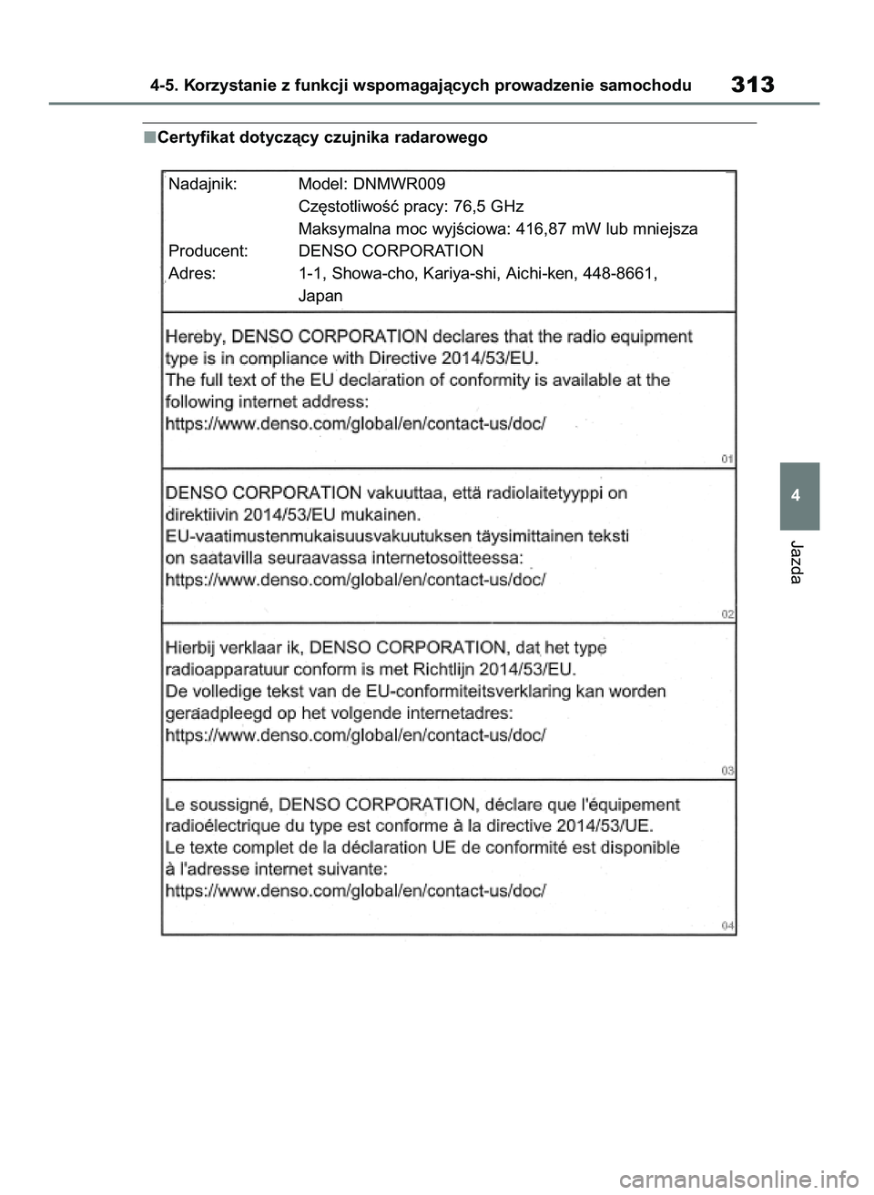 TOYOTA RAV4 2018 Instrukcja obsługi (in Polish) Certyfikat dotyczàcy czujnika radarowego
Jazda
4-5. Korzystanie z funkcji wspomagajàcych prowadzenie samochodu313
4
Nadajnik: Model: DNMWR009
Cz´stotliwoÊç pracy: 76,5 GHz
Maksymalna moc wyjÊcio TOYOTA RAV4 2018 Instrukcja obsługi (in Polish) Certyfikat dotyczàcy czujnika radarowego
Jazda
4-5. Korzystanie z funkcji wspomagajàcych prowadzenie samochodu313
4
Nadajnik: Model: DNMWR009
Cz´stotliwoÊç pracy: 76,5 GHz
Maksymalna moc wyjÊcio