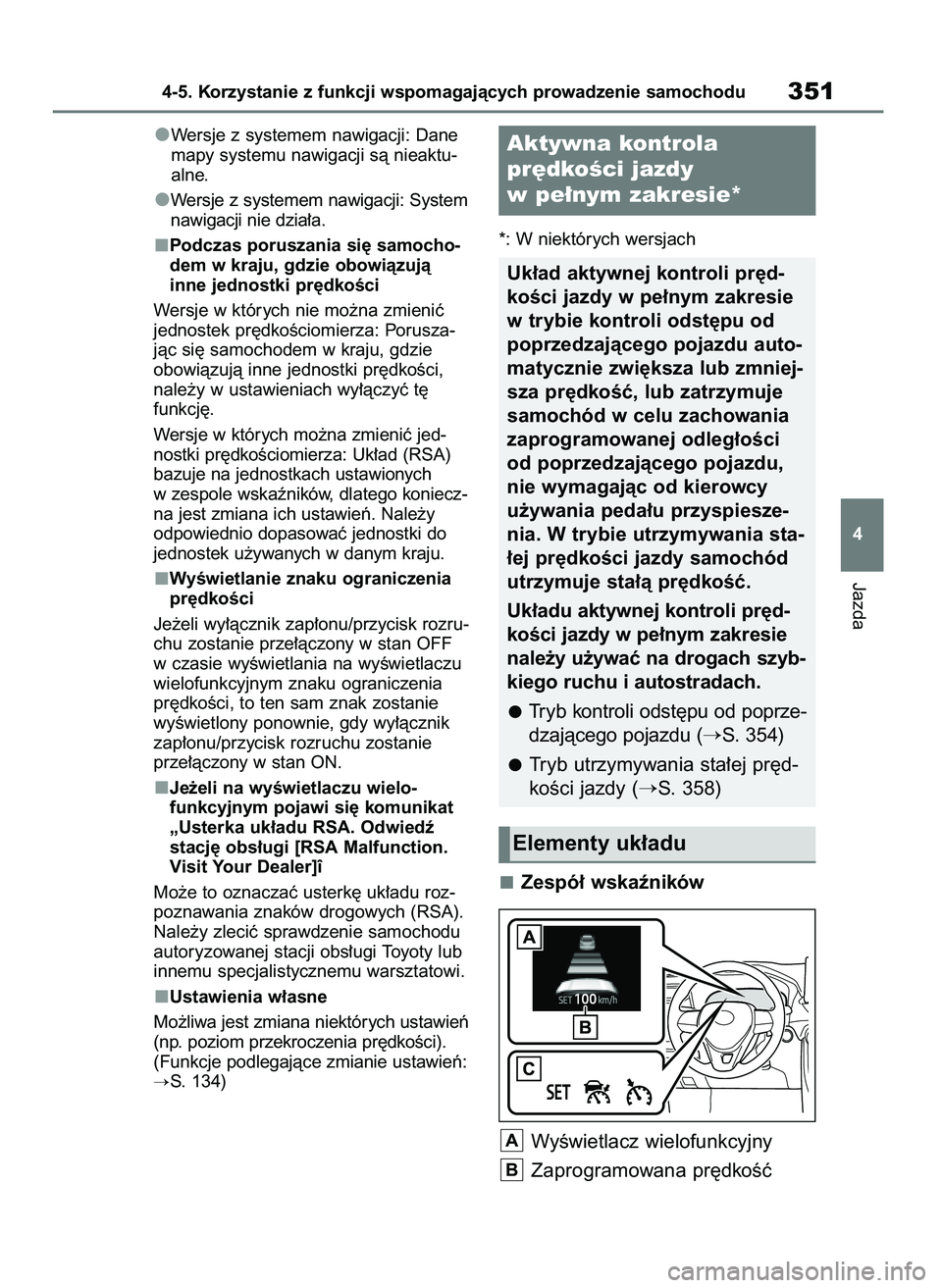 TOYOTA RAV4 2018  Instrukcja obsługi (in Polish) Wersje z systemem nawigacji: Dane
mapy systemu nawigacji sà nieaktu-
alne.
Wersje z systemem nawigacji: System
nawigacji nie dzia∏a.
Podczas poruszania si´ samocho-
dem w kraju, gdzie obowiàzujà