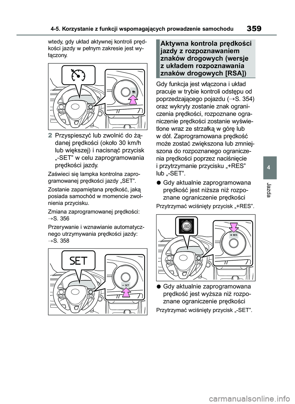 TOYOTA RAV4 2018  Instrukcja obsługi (in Polish) wtedy, gdy uk∏ad aktywnej kontroli pr´d-
koÊci jazdy w pe∏nym zakresie jest wy-
∏àczony.
2Przyspieszyç lub zwolniç do ˝à-
danej pr´dkoÊci (oko∏o 30 km/h
lub wi´kszej) i nacisnàç pr