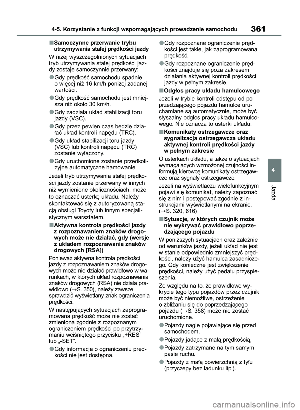 TOYOTA RAV4 2018  Instrukcja obsługi (in Polish) Samoczynne przerwanie trybu
utrzymywania sta∏ej pr´dkoÊci jazdy
W ni˝ej wyszczególnionych sytuacjach
tryb utrzymywania sta∏ej pr´dkoÊci jaz-
dy zostaje samoczynnie przerwany:
Gdy pr´dkoÊç