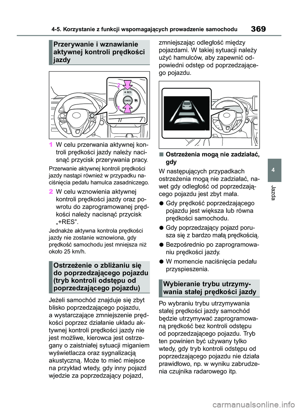 TOYOTA RAV4 2018  Instrukcja obsługi (in Polish) 1W celu przerwania aktywnej kon-
troli pr´dkoÊci jazdy nale˝y naci-
snàç przycisk przerywania pracy.
Przerwanie aktywnej kontroli pr´dkoÊci
jazdy nastàpi równie˝ w przypadku na-
ciÊni´cia 