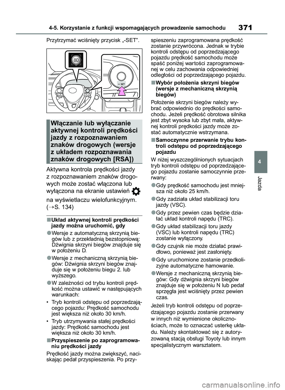 TOYOTA RAV4 2018 Instrukcja obsługi (in Polish) Przytrzymaç wciÊni´ty przycisk „-SET”.
Aktywna kontrola pr´dkoÊci jazdy
z rozpoznawaniem znaków drogo-
wych mo˝e zostaç w∏àczona lub
wy∏àczona na ekranie ustawieƒ
na wyÊwietlaczu TOYOTA RAV4 2018 Instrukcja obsługi (in Polish) Przytrzymaç wciÊni´ty przycisk „-SET”.
Aktywna kontrola pr´dkoÊci jazdy
z rozpoznawaniem znaków drogo-
wych mo˝e zostaç w∏àczona lub
wy∏àczona na ekranie ustawieƒ
na wyÊwietlaczu