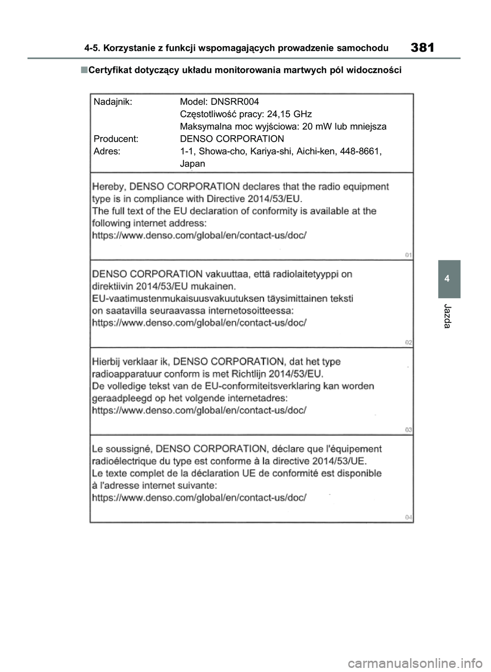 TOYOTA RAV4 2018 Instrukcja obsługi (in Polish) Certyfikat dotyczàcy uk∏adu monitorowania martwych pól widocznoÊci
Jazda
4-5. Korzystanie z funkcji wspomagajàcych prowadzenie samochodu381
4
Nadajnik: Model: DNSRR004
Cz´stotliwoÊç pracy: 24 TOYOTA RAV4 2018 Instrukcja obsługi (in Polish) Certyfikat dotyczàcy uk∏adu monitorowania martwych pól widocznoÊci
Jazda
4-5. Korzystanie z funkcji wspomagajàcych prowadzenie samochodu381
4
Nadajnik: Model: DNSRR004
Cz´stotliwoÊç pracy: 24