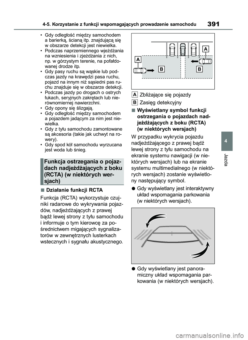 TOYOTA RAV4 2018  Instrukcja obsługi (in Polish) •  Gdy odleg∏oÊç mi´dzy samochodem
a barierkà, Êcianà itp. znajdujàcà si´
w obszarze detekcji jest niewielka.
•  Podczas naprzemiennego wje˝d˝ania
na wzniesienia i zje˝d˝ania z nich