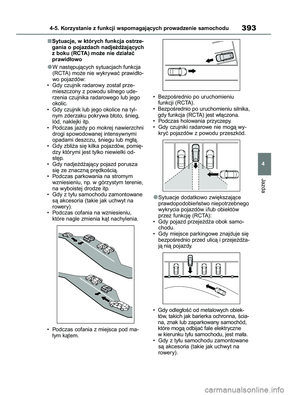 TOYOTA RAV4 2018  Instrukcja obsługi (in Polish) Sytuacje, w których funkcja ostrze-
gania o pojazdach nadje˝d˝ajàcych
z boku (RCTA) mo˝e nie dzia∏aç
prawid∏owo
W nast´pujàcych sytuacjach funkcja
(RCTA) mo˝e nie wykrywaç prawid∏o-
wo