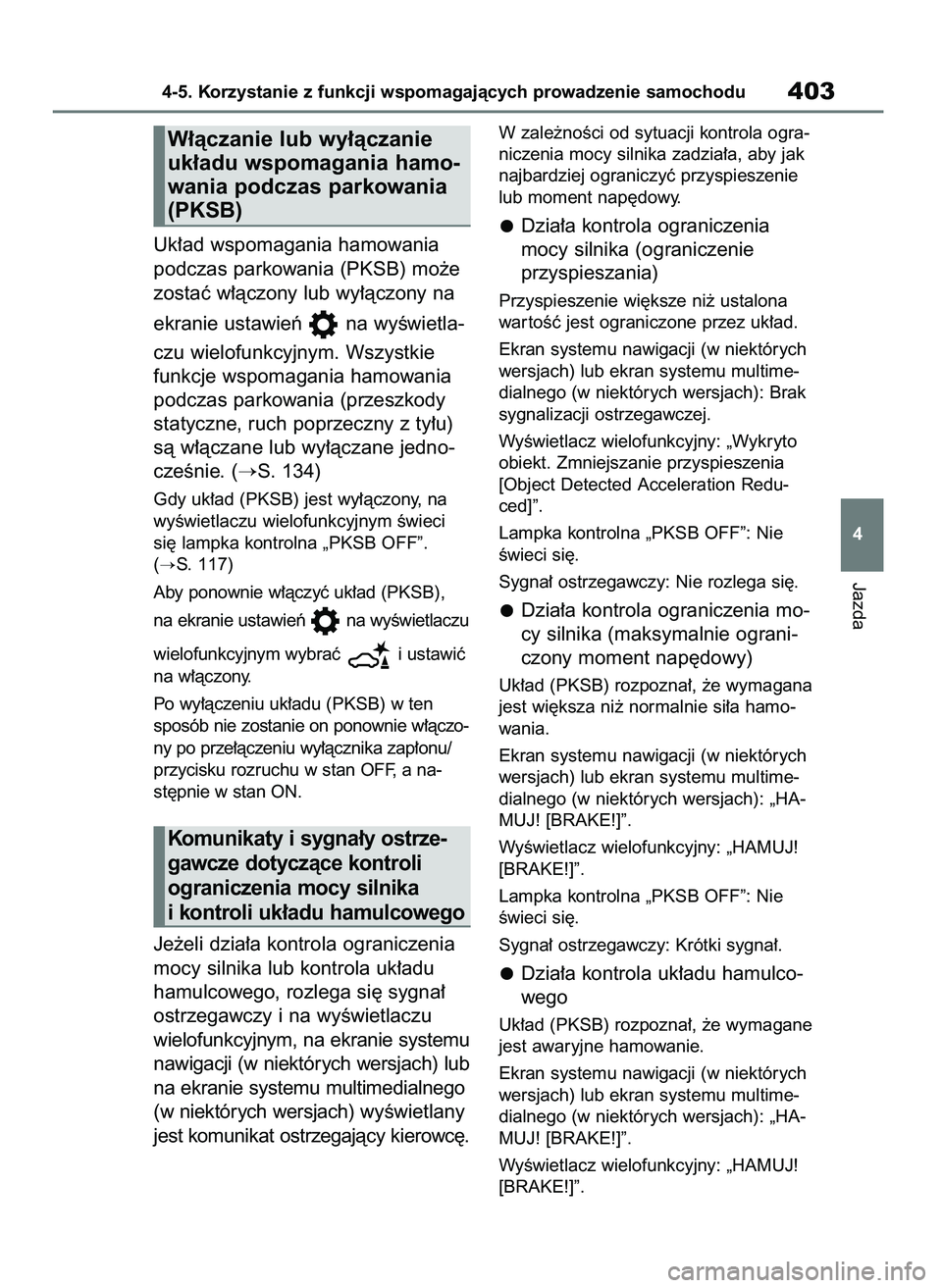 TOYOTA RAV4 2018  Instrukcja obsługi (in Polish) Uk∏ad wspomagania hamowania
podczas parkowania (PKSB) mo˝e
zostaç w∏àczony lub wy∏àczony na 
ekranie ustawieƒ  na wyÊwietla-
czu wielofunkcyjnym. Wszystkie
funkcje wspomagania hamowania
po