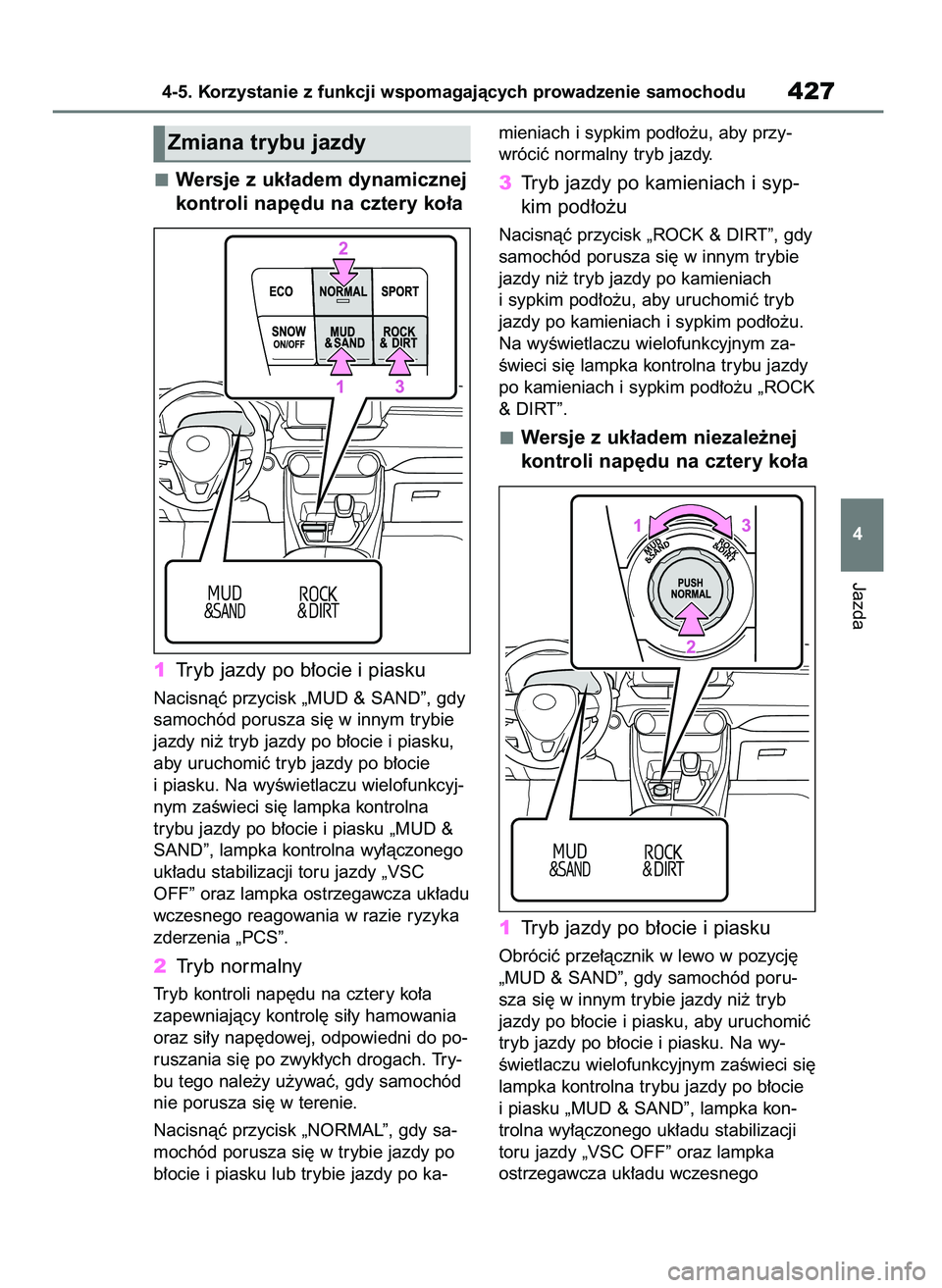 TOYOTA RAV4 2018  Instrukcja obsługi (in Polish) Wersje z uk∏adem dynamicznej
kontroli nap´du na cztery ko∏a
1Tryb jazdy po b∏ocie i piasku
Nacisnàç przycisk „MUD & SAND”, gdy
samochód porusza si´ w innym trybie
jazdy ni˝ tryb jazdy 