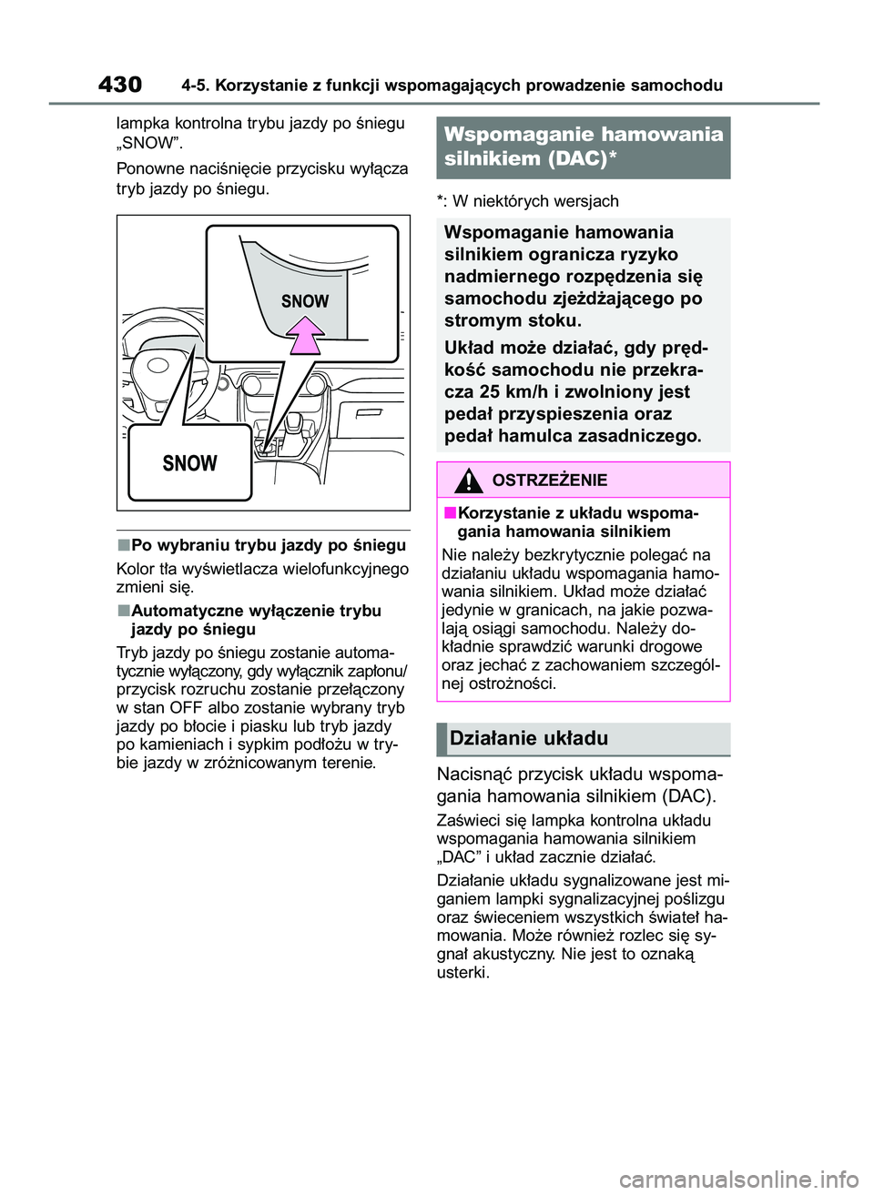 TOYOTA RAV4 2018  Instrukcja obsługi (in Polish) lampka kontrolna trybu jazdy po Êniegu
„SNOW”.
Ponowne naciÊni´cie przycisku wy∏àcza
tryb jazdy po Êniegu.
Po wybraniu trybu jazdy po Êniegu
Kolor t∏a wyÊwietlacza wielofunkcyjnego
zmie