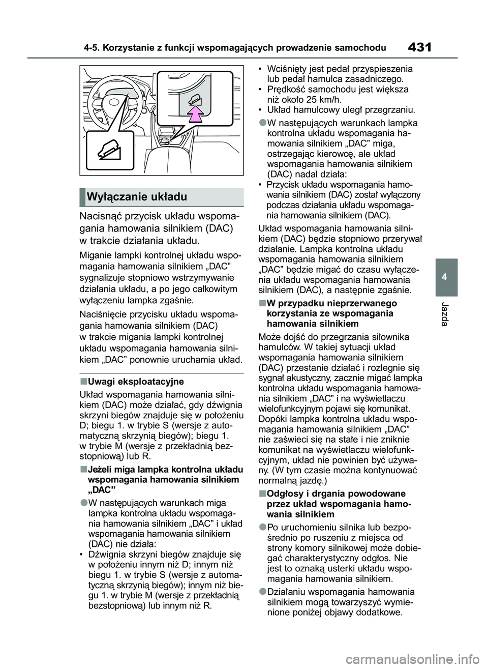 TOYOTA RAV4 2018  Instrukcja obsługi (in Polish) Nacisnàç przycisk uk∏adu wspoma-
gania hamowania silnikiem (DAC)
w trakcie dzia∏ania uk∏adu.
Miganie lampki kontrolnej uk∏adu wspo-
magania hamowania silnikiem „DAC”
sygnalizuje stopniow