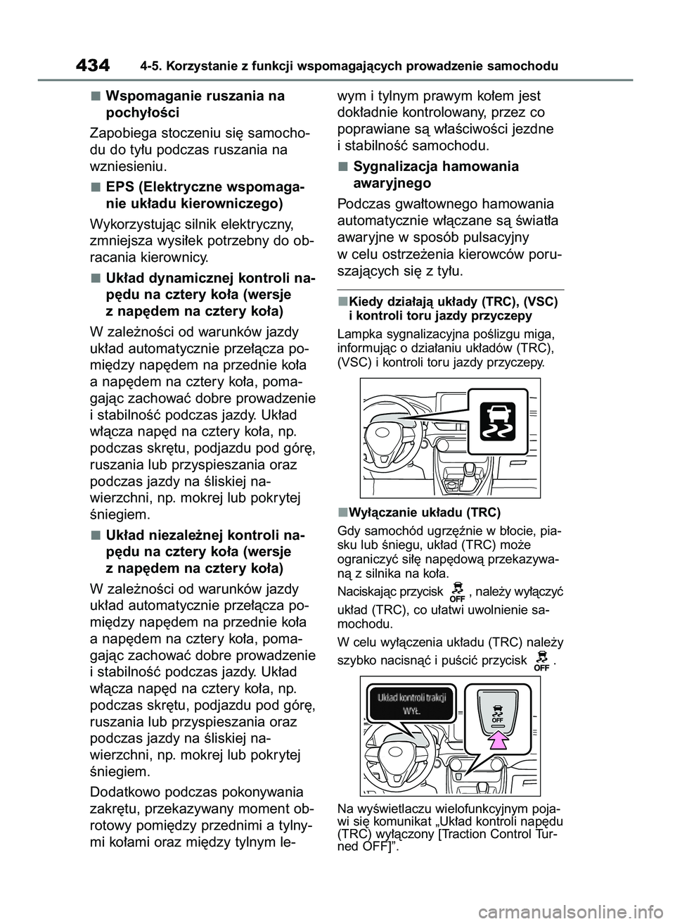 TOYOTA RAV4 2018  Instrukcja obsługi (in Polish) Wspomaganie ruszania na 
pochy∏oÊci
Zapobiega stoczeniu si´ samocho-
du do ty∏u podczas ruszania na
wzniesieniu.
EPS (Elektryczne wspomaga-
nie uk∏adu kierowniczego)
Wykorzystujàc silnik elek