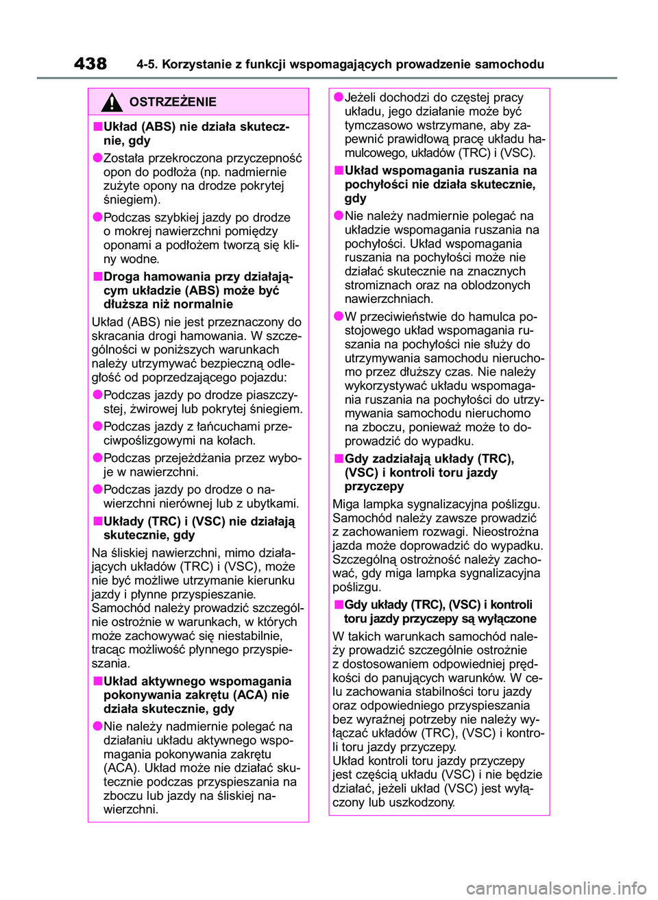 TOYOTA RAV4 2018  Instrukcja obsługi (in Polish) 4384-5. Korzystanie z funkcji wspomagajàcych prowadzenie samochodu
OSTRZE˚ENIE
Uk∏ad (ABS) nie dzia∏a skutecz-
nie, gdy
Zosta∏a przekroczona przyczepnoÊç
opon do pod∏o˝a (np. nadmiernie
z