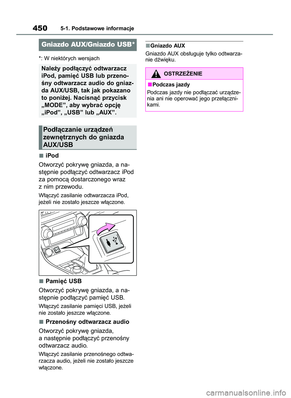TOYOTA RAV4 2018  Instrukcja obsługi (in Polish) *: W niektórych wersjach
iPod
Otworzyç pokryw´ gniazda, a na-
st´pnie pod∏àczyç odtwarzacz iPod
za pomocà dostarczonego wraz
z nim przewodu.
W∏àczyç zasilanie odtwarzacza iPod, 
je˝eli n