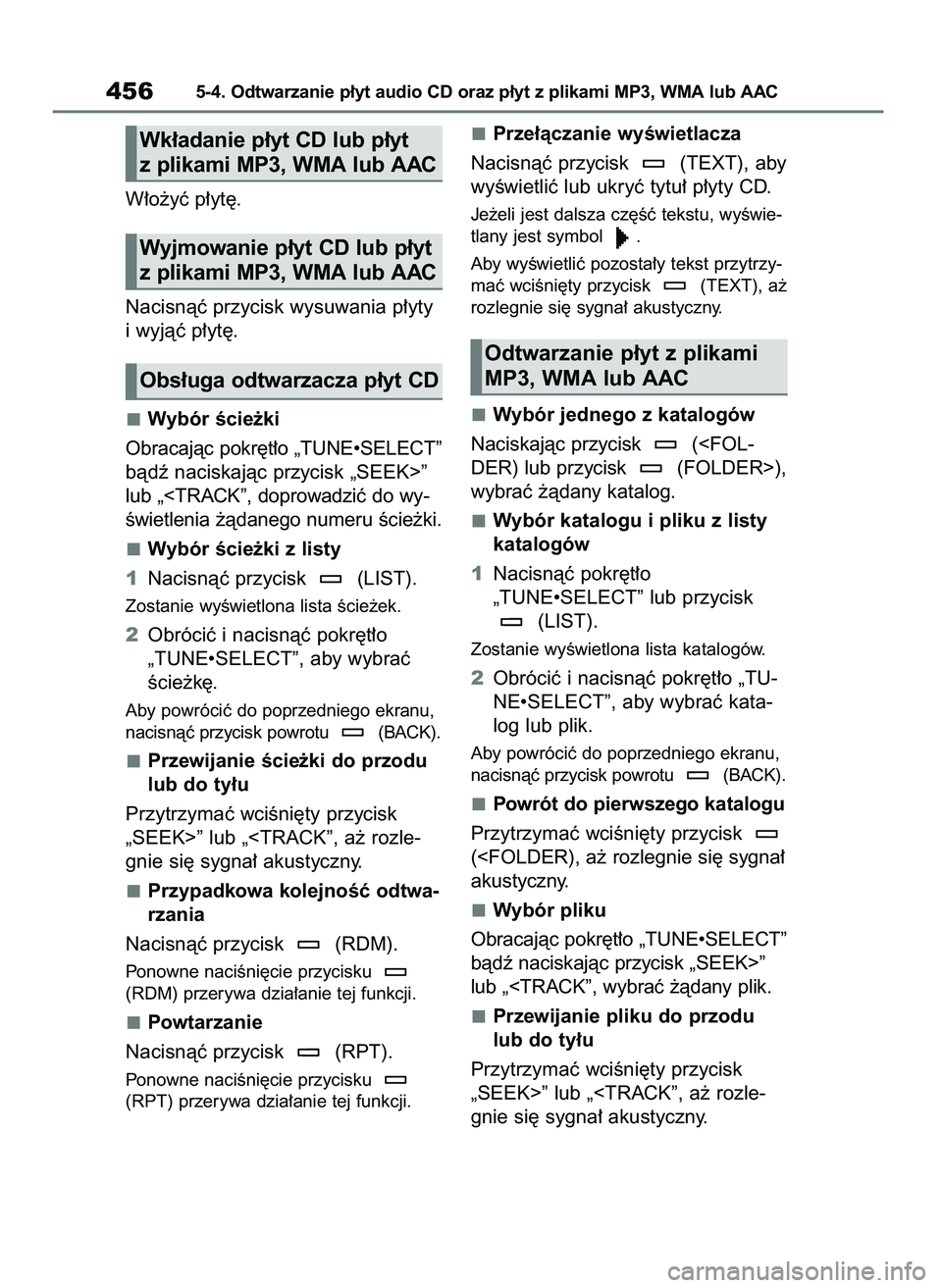 TOYOTA RAV4 2018  Instrukcja obsługi (in Polish) W∏o˝yç p∏yt´.
Nacisnàç przycisk wysuwania p∏yty
i wyjàç p∏yt´.
Wybór Êcie˝ki
Obracajàc pokr´t∏o „TUNE•SELECT”
bàdê naciskajàc przycisk „SEEK>”
lub „<TRACK”, dop