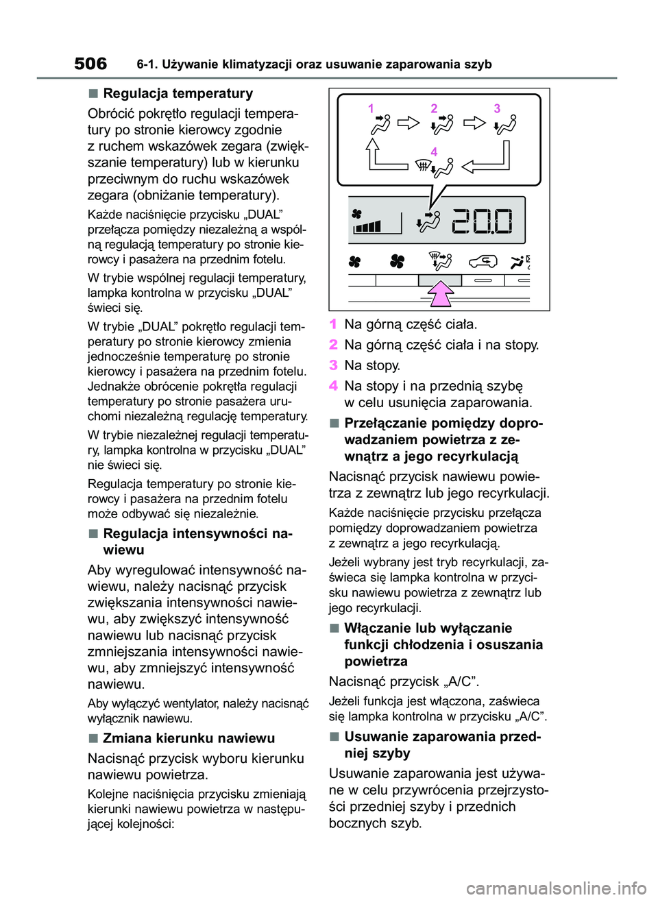 TOYOTA RAV4 2018 Instrukcja obsługi (in Polish) Regulacja temperatury
Obróciç pokr´t∏o regulacji tempera-
tury po stronie kierowcy zgodnie
z ruchem wskazówek zegara (zwi´k-
szanie temperatury) lub w kierunku
przeciwnym do ruchu wskazówek
ze TOYOTA RAV4 2018 Instrukcja obsługi (in Polish) Regulacja temperatury
Obróciç pokr´t∏o regulacji tempera-
tury po stronie kierowcy zgodnie
z ruchem wskazówek zegara (zwi´k-
szanie temperatury) lub w kierunku
przeciwnym do ruchu wskazówek
ze