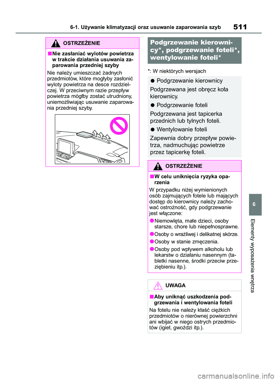 TOYOTA RAV4 2018  Instrukcja obsługi (in Polish) *: W niektórych wersjach
Elementy wyposa˝enia wn´trza
6-1. U˝ywanie klimatyzacji oraz usuwanie zaparowania szyb511
6
OSTRZE˚ENIE
Nie zas∏aniaç wylotów powietrza
w trakcie dzia∏ania usuwania