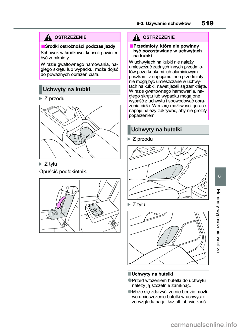 TOYOTA RAV4 2018  Instrukcja obsługi (in Polish) óZ przodu
óZ ty∏u
OpuÊciç pod∏okietnik.
óZ przodu
óZ ty∏u
Uchwyty na butelki
Przed w∏o˝eniem butelki do uchwytu
nale˝y jà szczelnie zamknàç.
Mo˝e si´ zdarzyç, ˝e nie b´dzie mo