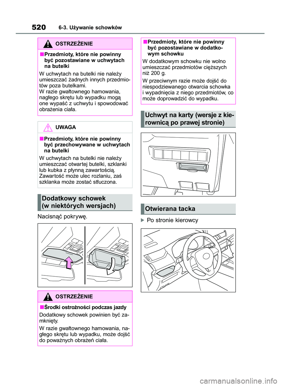 TOYOTA RAV4 2018  Instrukcja obsługi (in Polish) Nacisnàç pokryw´.óPo stronie kierowcy
5206-3. U˝ywanie schowków
OSTRZE˚ENIE
Przedmioty, które nie powinny
byç pozostawiane w uchwytach
na butelki
W uchwytach na butelki nie nale˝y
umieszcza