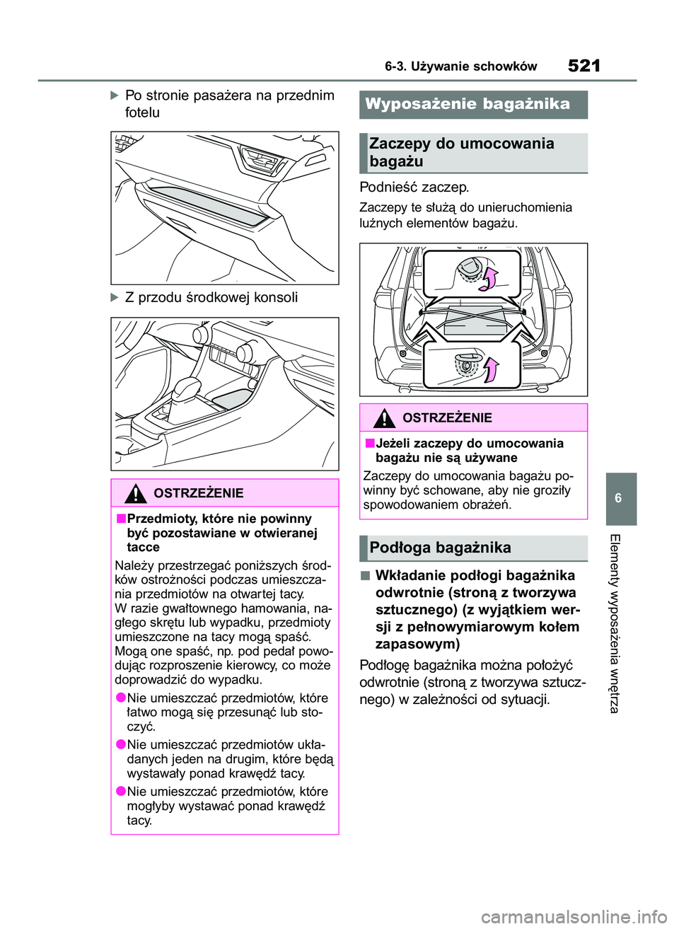 TOYOTA RAV4 2018  Instrukcja obsługi (in Polish) óPo stronie pasa˝era na przednim
fotelu
óZ przodu Êrodkowej konsoliPodnieÊç zaczep.
Zaczepy te s∏u˝à do unieruchomienia
luênych elementów baga˝u.
Wk∏adanie pod∏ogi baga˝nika
odwrotni