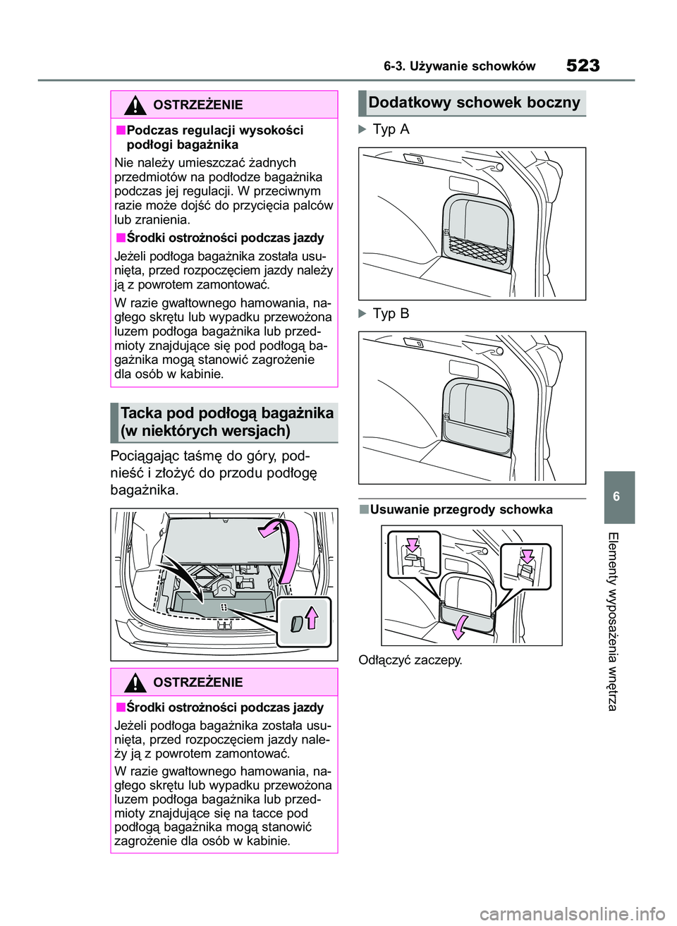 TOYOTA RAV4 2018  Instrukcja obsługi (in Polish) Pociàgajàc taÊm´ do góry, pod-
nieÊç i z∏o˝yç do przodu pod∏og´
baga˝nika.
óTyp A
óTyp B
Usuwanie przegrody schowka
Od∏àczyç zaczepy.
Elementy wyposa˝enia wn´trza
6-3. U˝ywanie