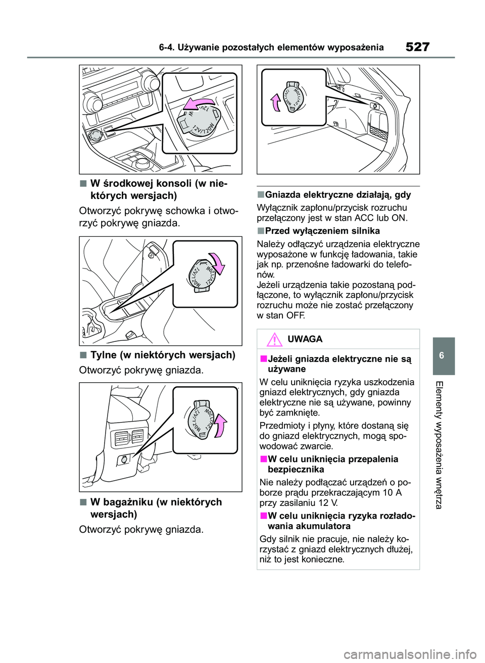 TOYOTA RAV4 2018  Instrukcja obsługi (in Polish) W Êrodkowej konsoli (w nie-
których wersjach)
Otworzyç pokryw´ schowka i otwo-
rzyç pokryw´ gniazda.
Tylne (w niektórych wersjach)
Otworzyç pokryw´ gniazda.
W baga˝niku (w niektórych
wersja