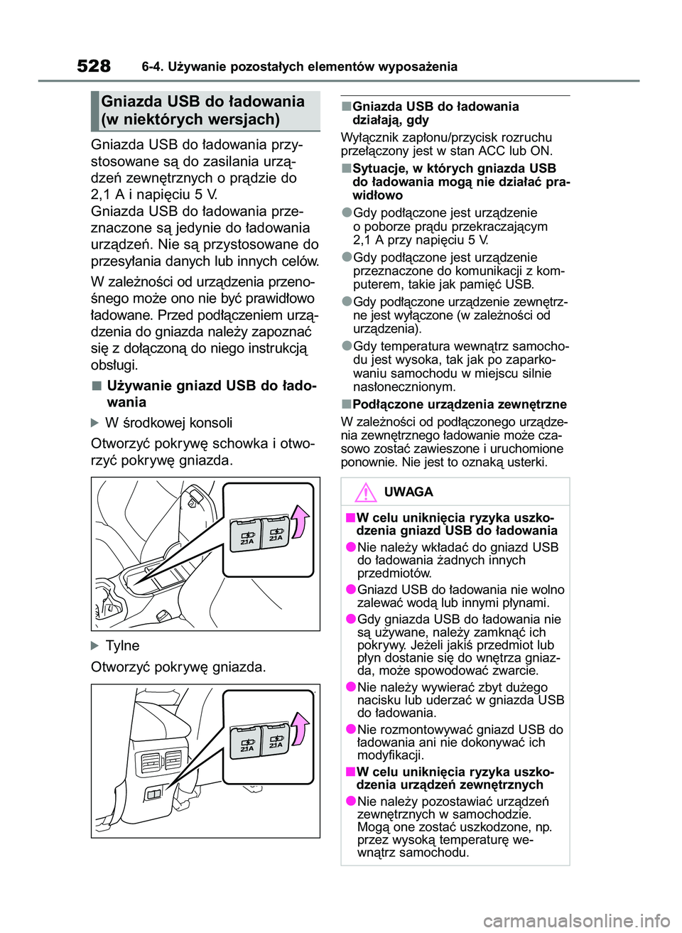 TOYOTA RAV4 2018  Instrukcja obsługi (in Polish) Gniazda USB do ∏adowania przy-
stosowane sà do zasilania urzà-
dzeƒ zewn´trznych o pràdzie do
2,1 A i napi´ciu 5 V.
Gniazda USB do ∏adowania prze-
znaczone sà jedynie do ∏adowania
urzàdz