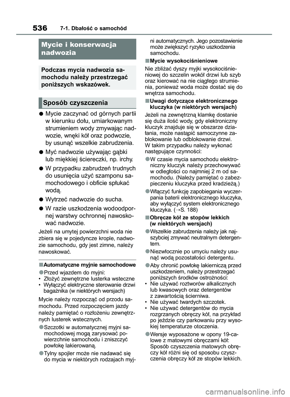 TOYOTA RAV4 2018  Instrukcja obsługi (in Polish) Mycie zaczynaç od górnych par tii
w kierunku do∏u, umiarkowanym
strumieniem wody zmywajàc nad-
wozie, wn´ki kó∏ oraz podwozie,
by usunàç wszelkie zabrudzenia.
Myç nadwozie u˝ywajàc gàbk