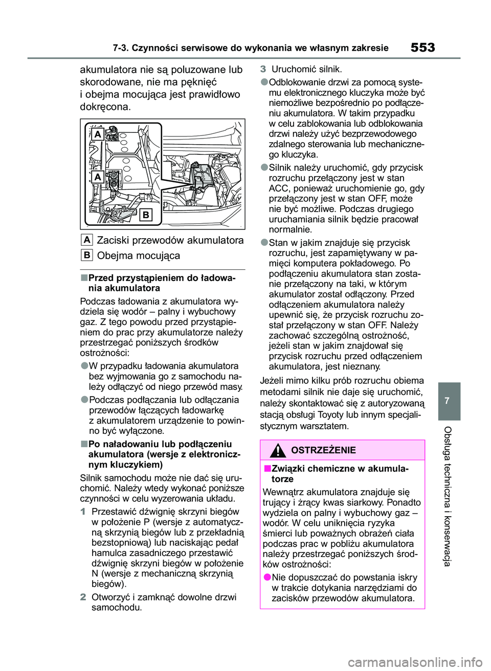 TOYOTA RAV4 2018  Instrukcja obsługi (in Polish) akumulatora nie sà poluzowane lub
skorodowane, nie ma p´kni´ç
i obejma mocujàca jest prawid∏owo
dokr´cona.
Zaciski przewodów akumulatora
Obejma mocujàca
Przed przystàpieniem do ∏adowa-
ni