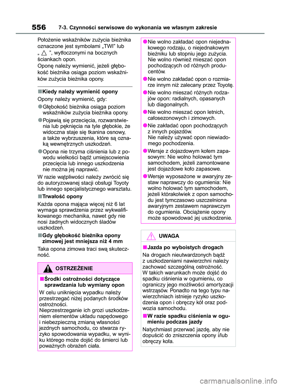 TOYOTA RAV4 2018  Instrukcja obsługi (in Polish) Po∏o˝enie wskaêników zu˝ycia bie˝nika
oznaczone jest symbolami „TWI” lub
„ ”, wyt∏oczonymi na bocznych
Êciankach opon.
Opon´ nale˝y wymieniç, je˝eli g∏´bo-
koÊç bie˝nika os