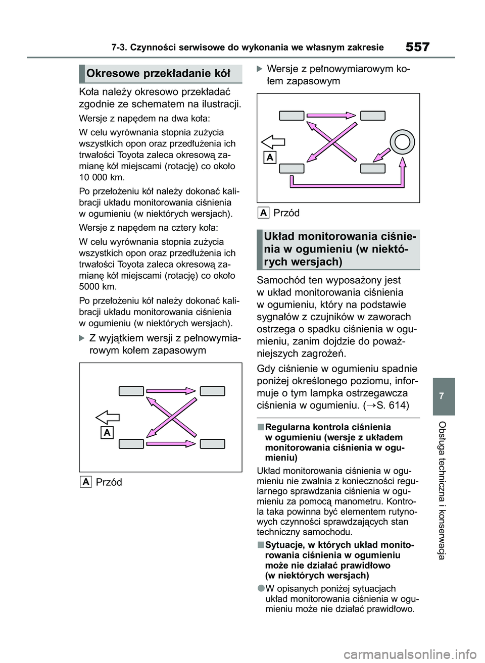 TOYOTA RAV4 2018  Instrukcja obsługi (in Polish) Ko∏a nale˝y okresowo przek∏adaç
zgodnie ze schematem na ilustracji.
Wersje z nap´dem na dwa ko∏a:
W celu wyrównania stopnia zu˝ycia
wszystkich opon oraz przed∏u˝enia ich
trwa∏oÊci Toy