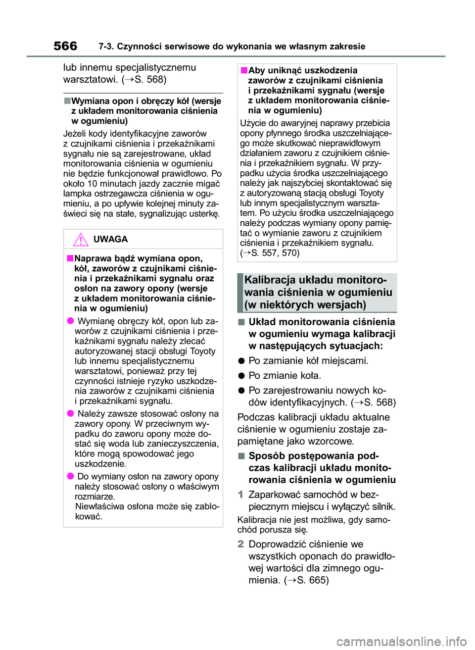 TOYOTA RAV4 2018  Instrukcja obsługi (in Polish) lub innemu specjalistycznemu
warsztatowi. (
S. 568)
Wymiana opon i obr´czy kó∏ (wersje
z uk∏adem monitorowania ciÊnienia
w ogumieniu)
Je˝eli kody identyfikacyjne zaworów
z czujnikami ciÊnie