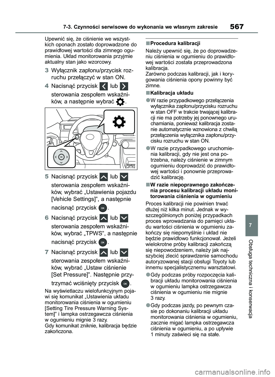 TOYOTA RAV4 2018  Instrukcja obsługi (in Polish) Upewniç si´, ˝e ciÊnienie we wszyst-
kich oponach zosta∏o doprowadzone do
prawid∏owej war toÊci dla zimnego ogu-
mienia. Uk∏ad monitorowania przyjmie
aktualny stan jako wzorcowy.
3Wy∏àcz
