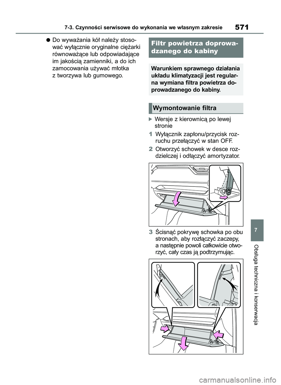 TOYOTA RAV4 2018  Instrukcja obsługi (in Polish) Do wywa˝ania kó∏ nale˝y stoso-
waç wy∏àcznie oryginalne ci´˝arki
równowa˝àce lub odpowiadajàce
im jakoÊcià zamienniki, a do ich
zamocowania u˝ywaç m∏otka
z tworzywa lub gumowego.
