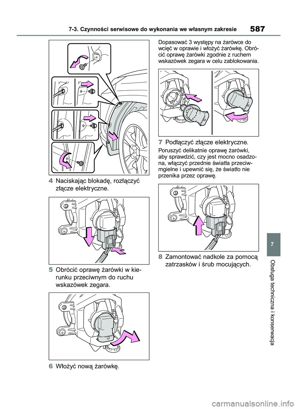 TOYOTA RAV4 2018  Instrukcja obsługi (in Polish) 4Naciskajàc blokad´, roz∏àczyç
z∏àcze elektryczne.
5Obróciç opraw´ ˝arówki w kie-
runku przeciwnym do ruchu
wskazówek zegara.
6W∏o˝yç nowà ˝arówk´.
Dopasowaç 3 wyst´py na ˝ar