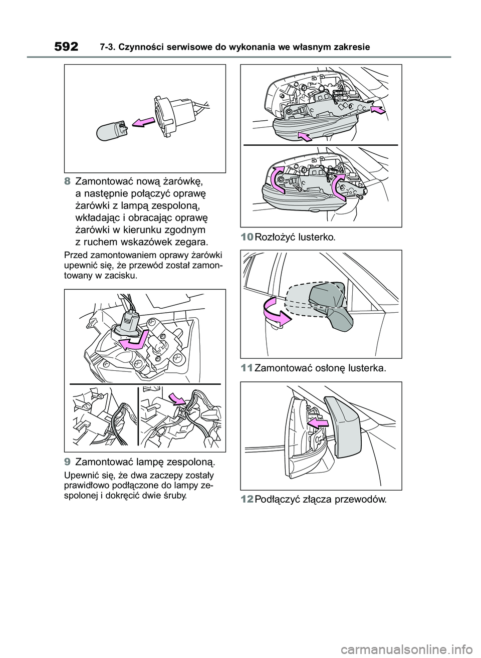 TOYOTA RAV4 2018  Instrukcja obsługi (in Polish) 8Zamontowaç nowà ˝arówk´,
a nast´pnie po∏àczyç opraw´ 
˝arówki z lampà zespolonà,
wk∏adajàc i obracajàc opraw´ 
˝arówki w kierunku zgodnym
z ruchem wskazówek zegara.
Przed zamon
