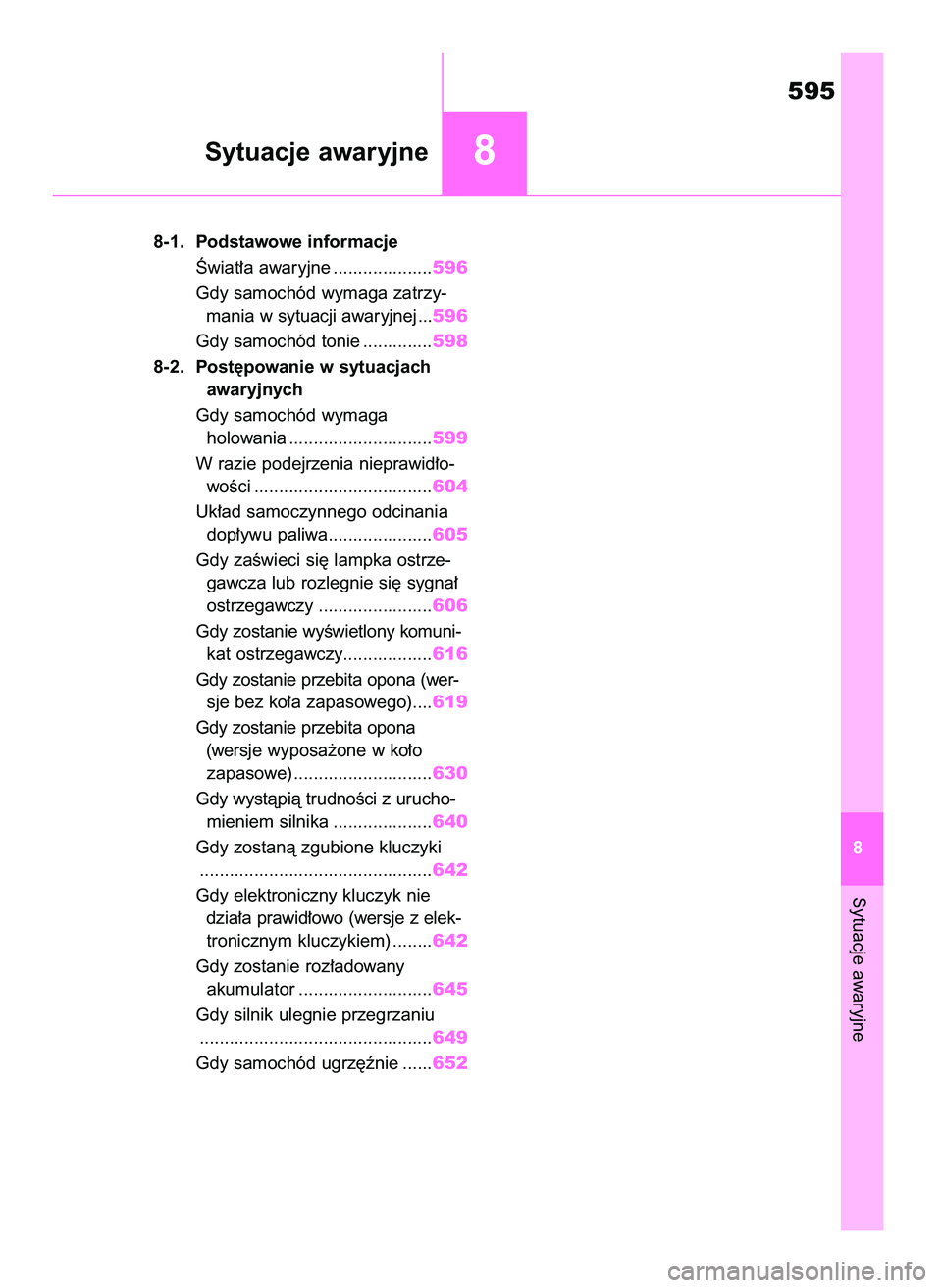 TOYOTA RAV4 2018  Instrukcja obsługi (in Polish) 8-1. Podstawowe informacje
Âwiat∏a awaryjne ....................596
Gdy samochód wymaga zatrzy-
mania w sytuacji awaryjnej ...596
Gdy samochód tonie ..............598
8-2. Post´powanie w sytuacj