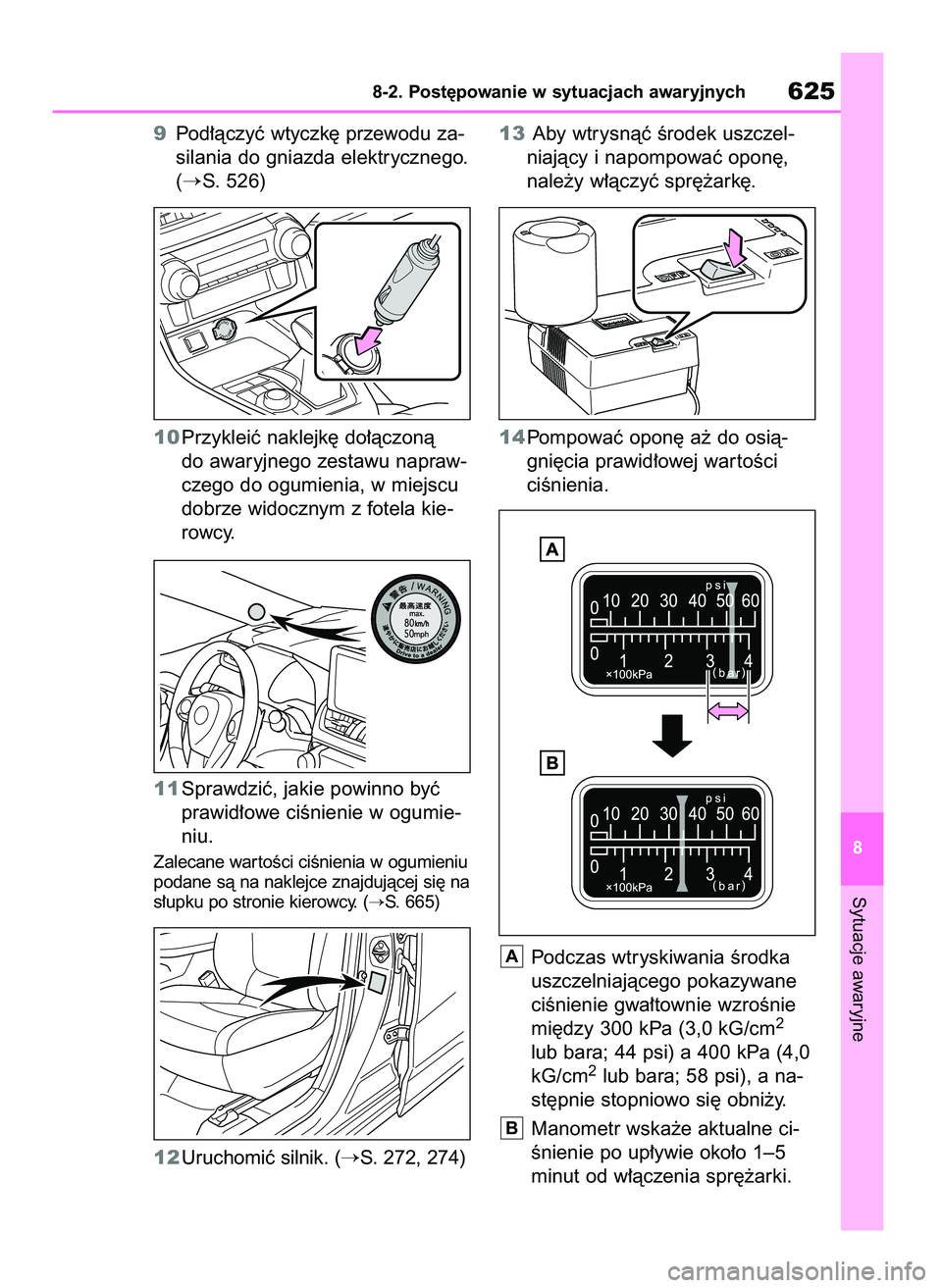 TOYOTA RAV4 2018  Instrukcja obsługi (in Polish) 9Pod∏àczyç wtyczk´ przewodu za-
silania do gniazda elektrycznego.
(
S. 526)
10Przykleiç naklejk´ do∏àczonà 
do awaryjnego zestawu napraw-
czego do ogumienia, w miejscu
dobrze widocznym z f