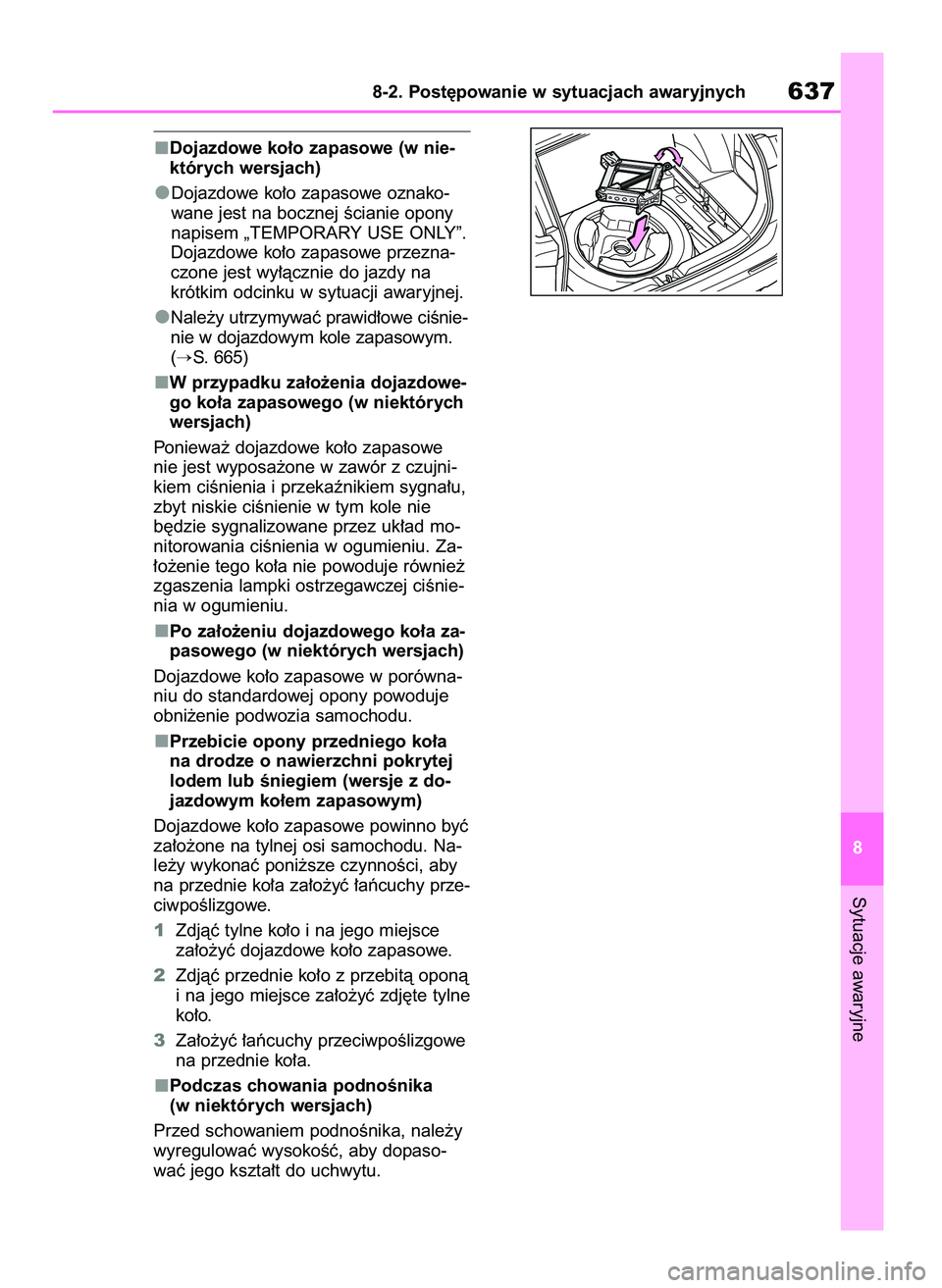 TOYOTA RAV4 2018  Instrukcja obsługi (in Polish) Dojazdowe ko∏o zapasowe (w nie-
których wersjach)
Dojazdowe ko∏o zapasowe oznako-
wane jest na bocznej Êcianie opony
napisem „TEMPORARY USE ONLY”.
Dojazdowe ko∏o zapasowe przezna-
czone je