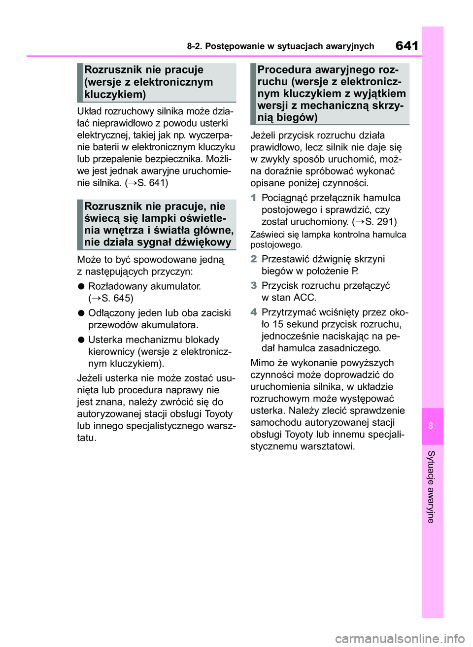 TOYOTA RAV4 2018  Instrukcja obsługi (in Polish) Uk∏ad rozruchowy silnika mo˝e dzia-
∏aç nieprawid∏owo z powodu usterki
elektrycznej, takiej jak np. wyczerpa-
nie baterii w elektronicznym kluczyku
lub przepalenie bezpiecznika. Mo˝li-
we jes