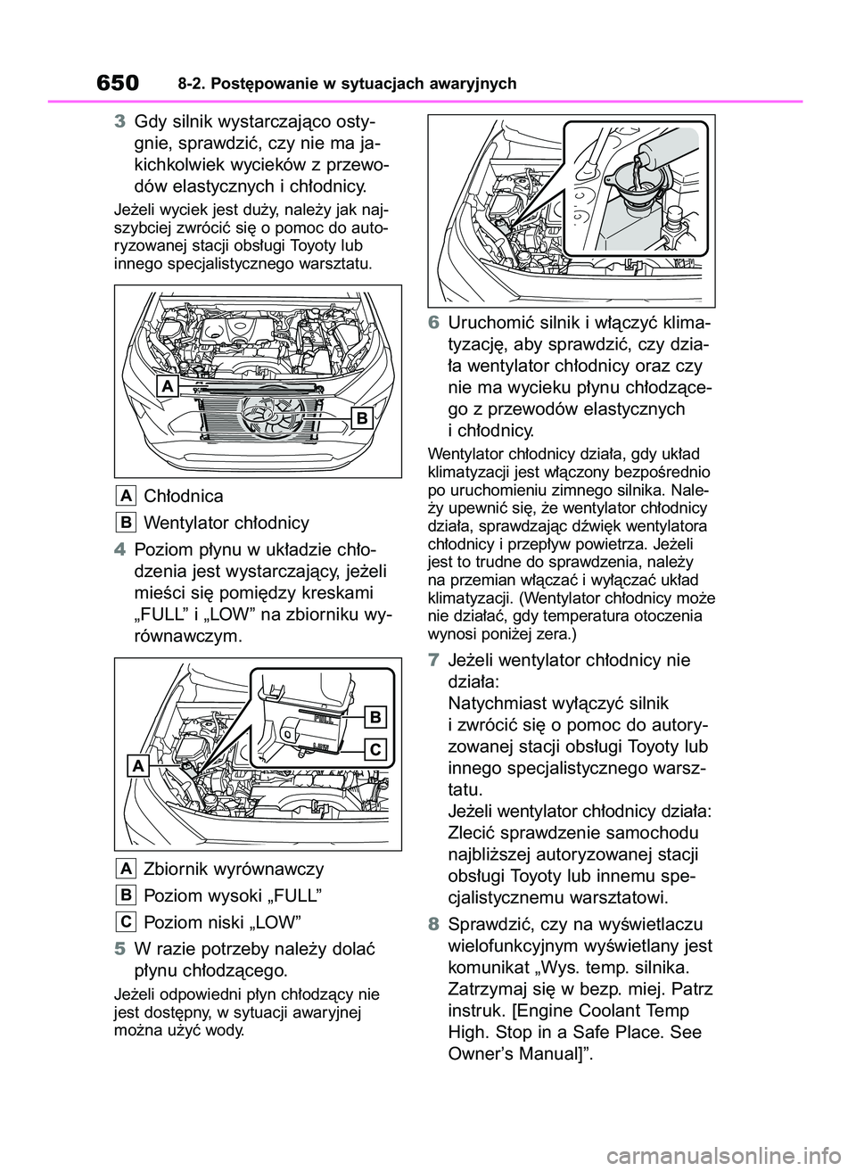 TOYOTA RAV4 2018  Instrukcja obsługi (in Polish) 3Gdy silnik wystarczajàco osty-
gnie, sprawdziç, czy nie ma ja-
kichkolwiek wycieków z przewo-
dów elastycznych i ch∏odnicy.
Je˝eli wyciek jest du˝y, nale˝y jak naj-
szybciej zwróciç si´ o